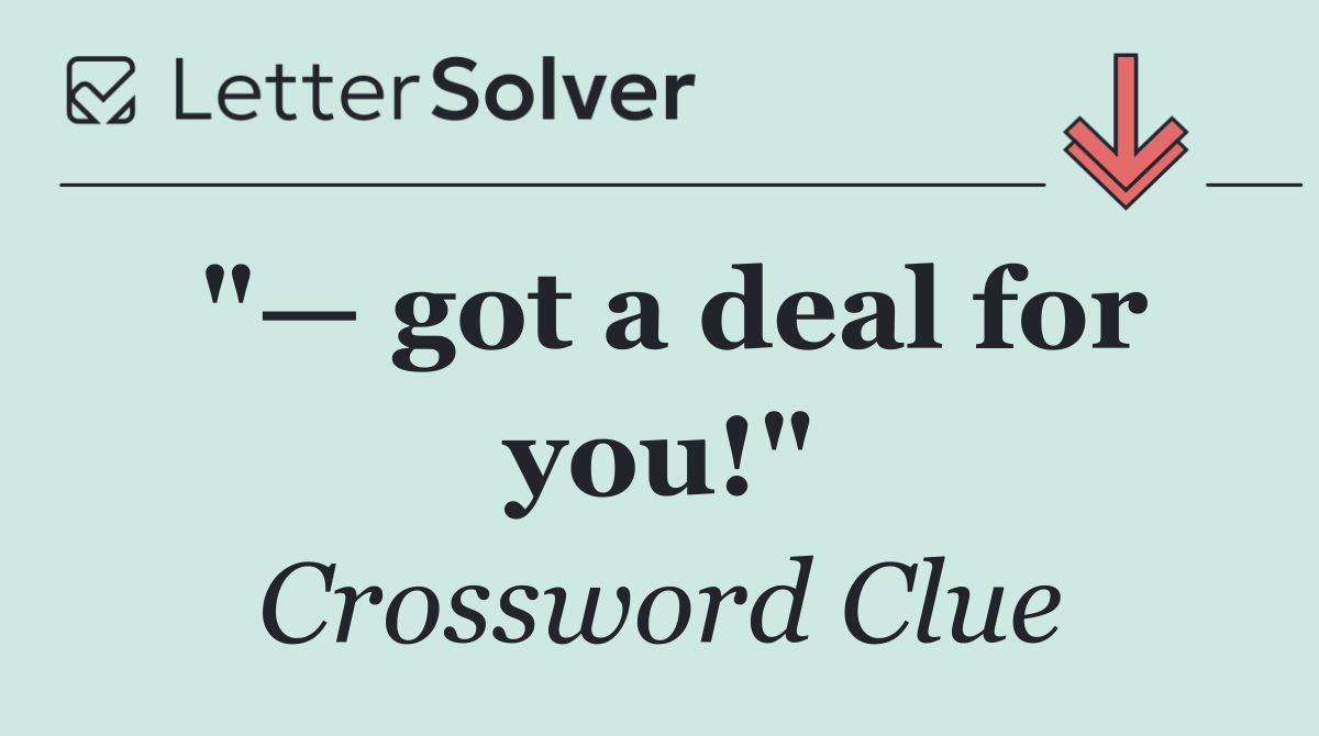 "— got a deal for you!"