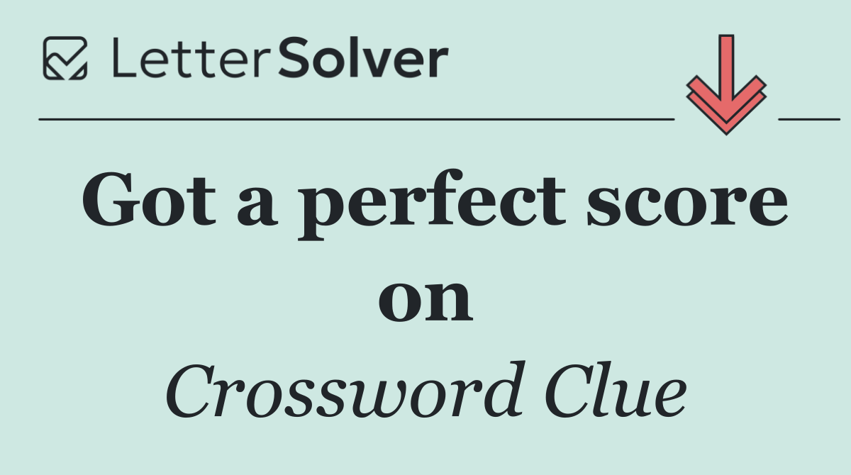 Got a perfect score on