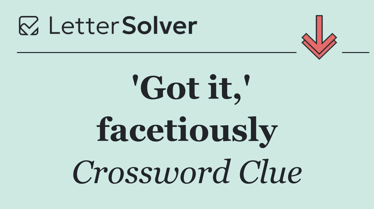 'Got it,' facetiously