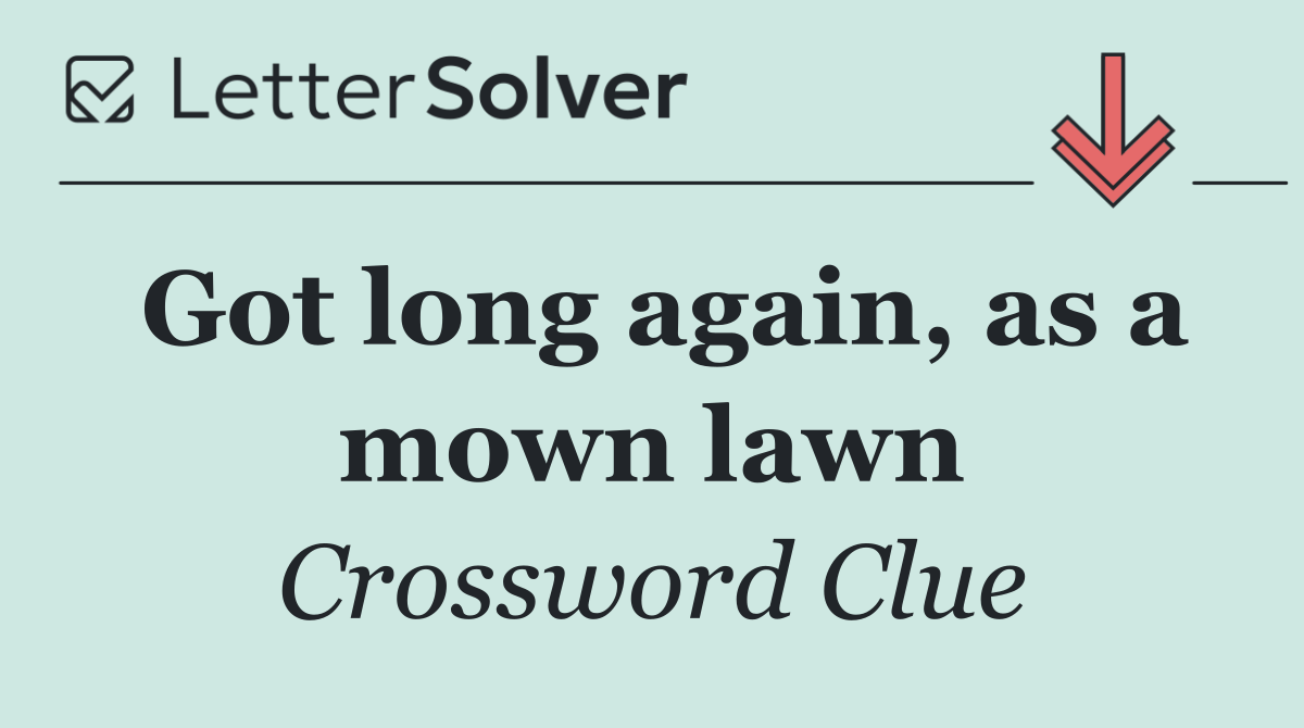 Got long again, as a mown lawn