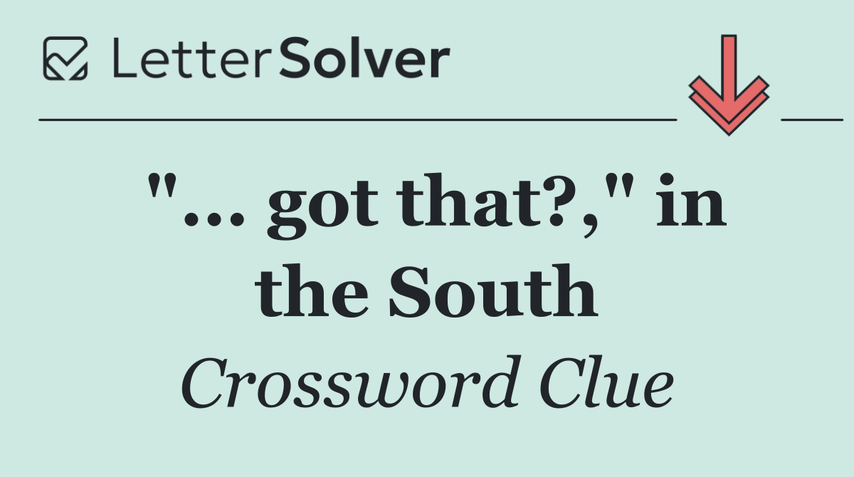 "... got that?," in the South