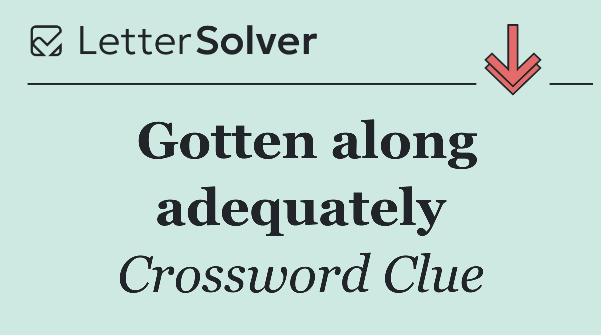 Gotten along adequately