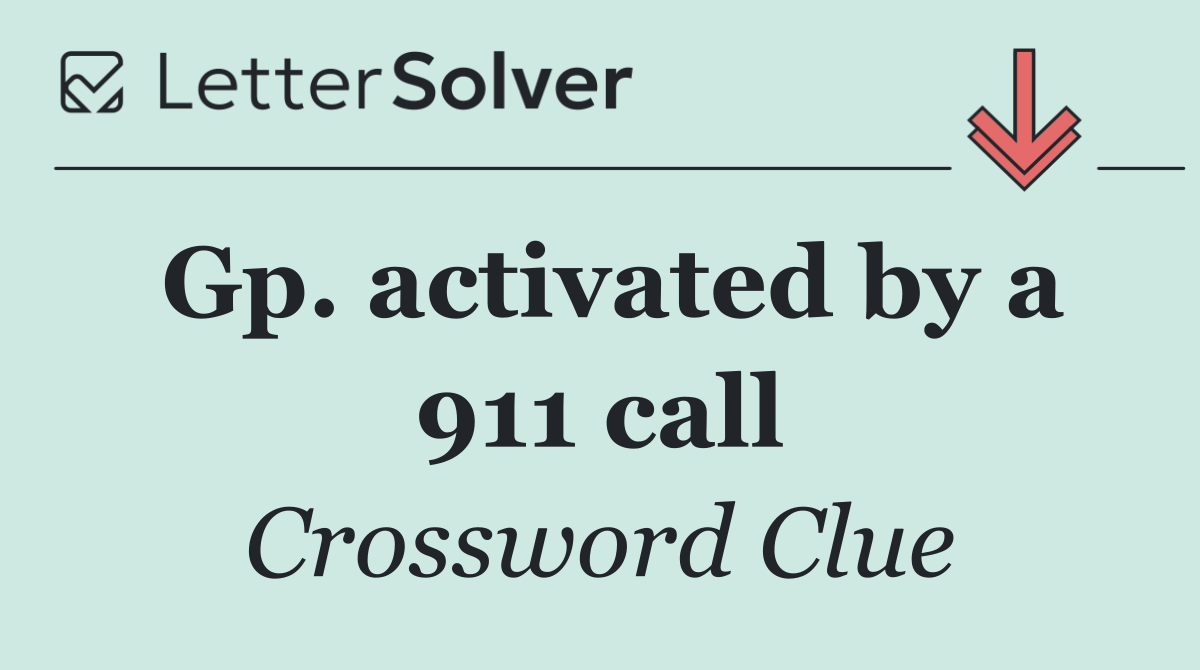 Gp. activated by a 911 call