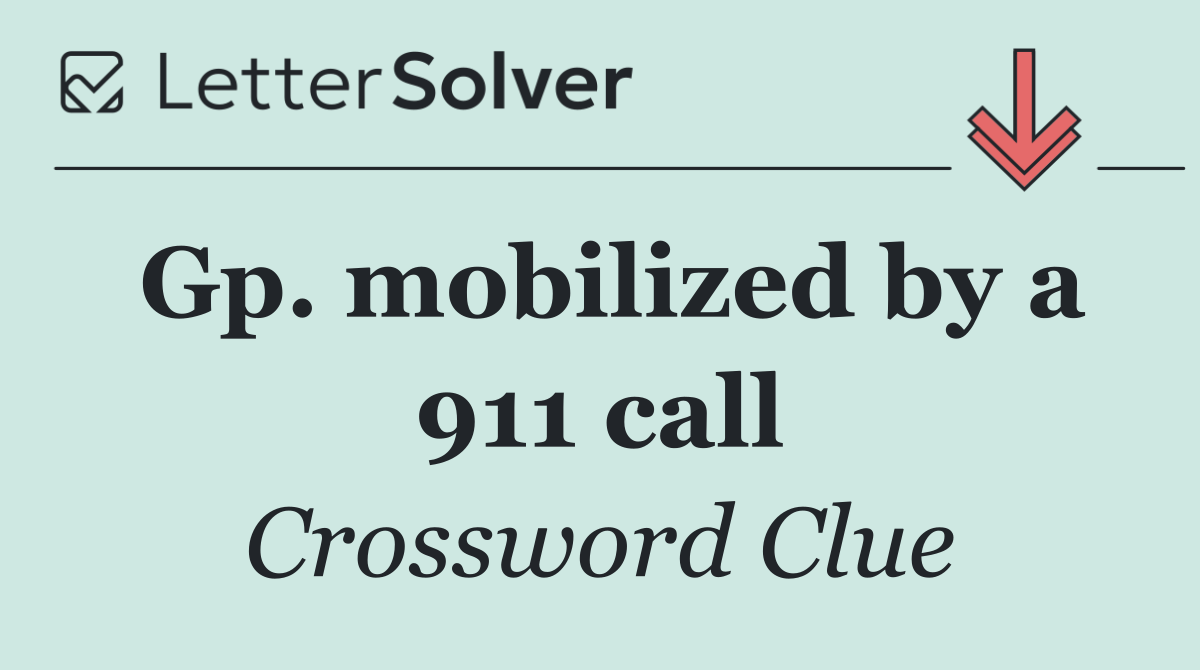 Gp. mobilized by a 911 call