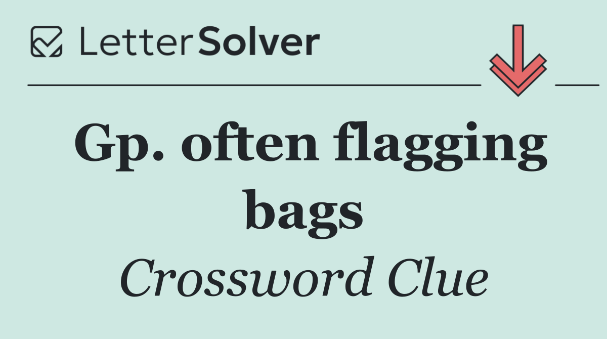 Gp. often flagging bags