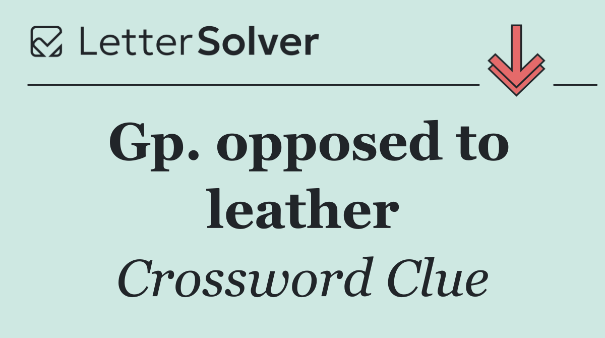 Gp. opposed to leather