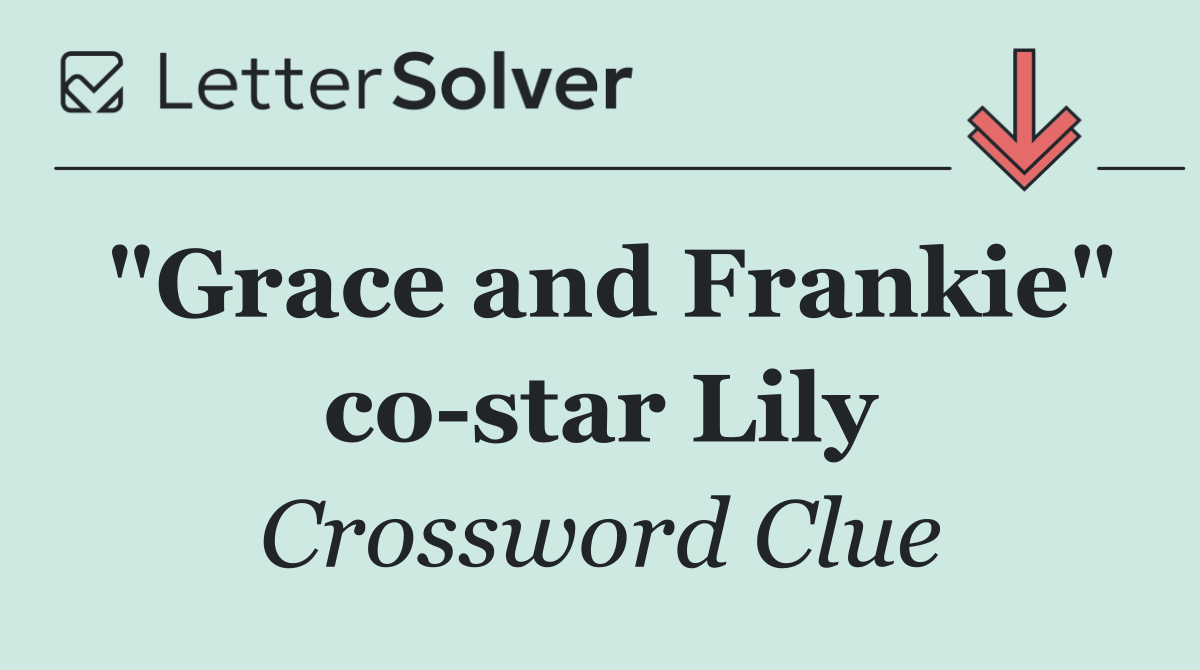 "Grace and Frankie" co star Lily