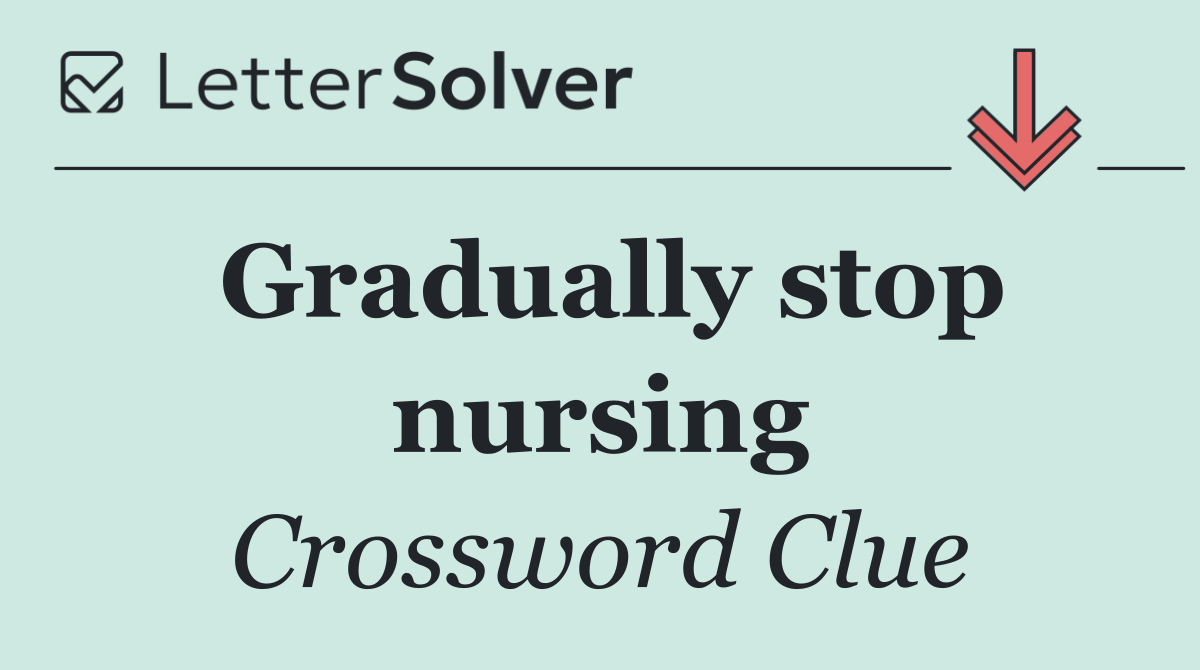 Gradually stop nursing