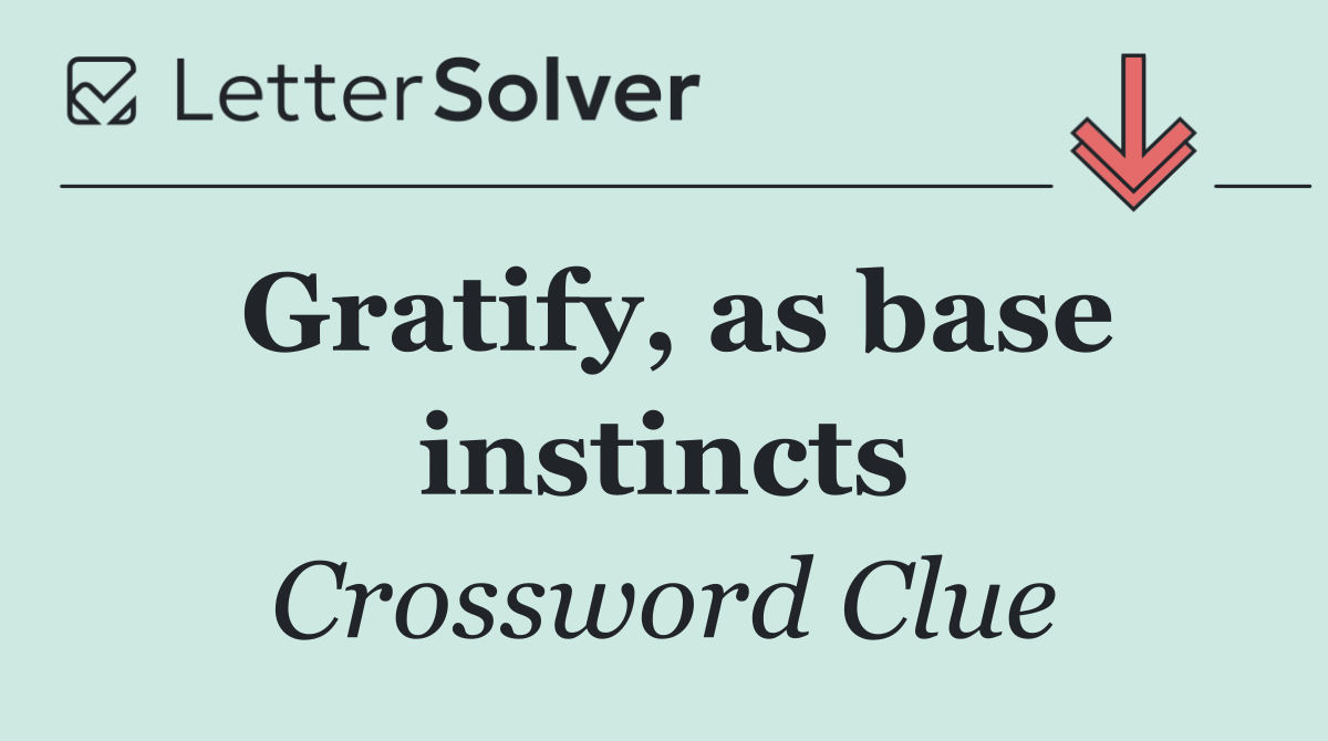 Gratify, as base instincts