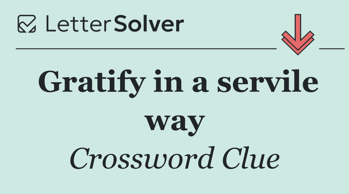 Gratify in a servile way