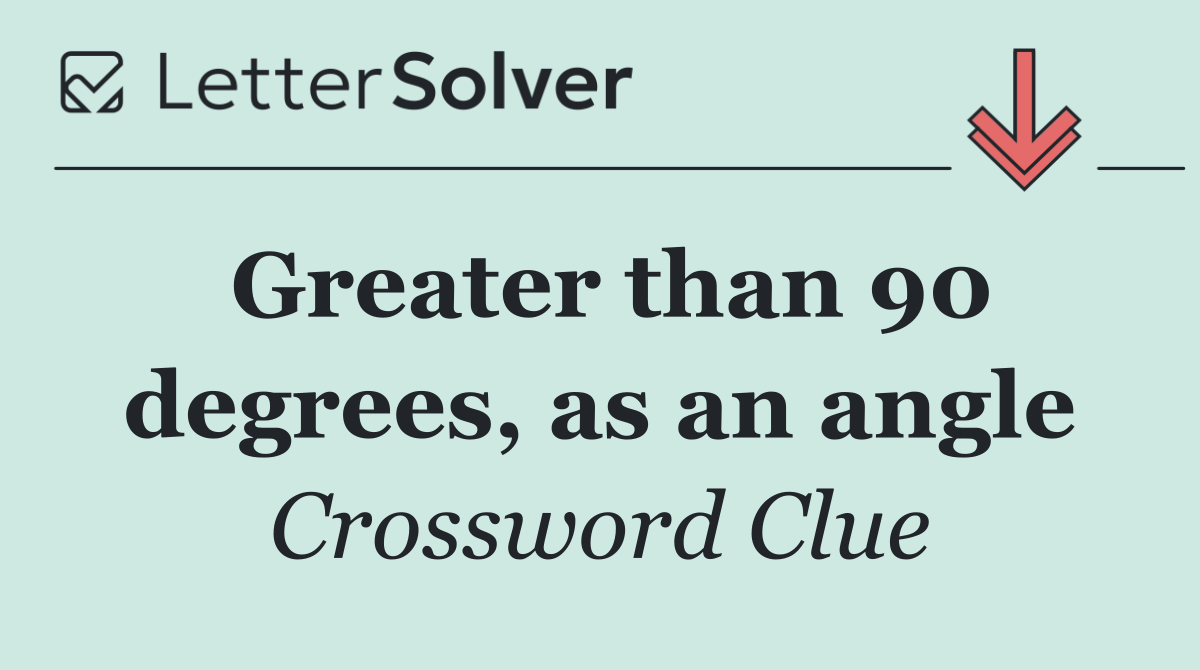 Greater than 90 degrees, as an angle