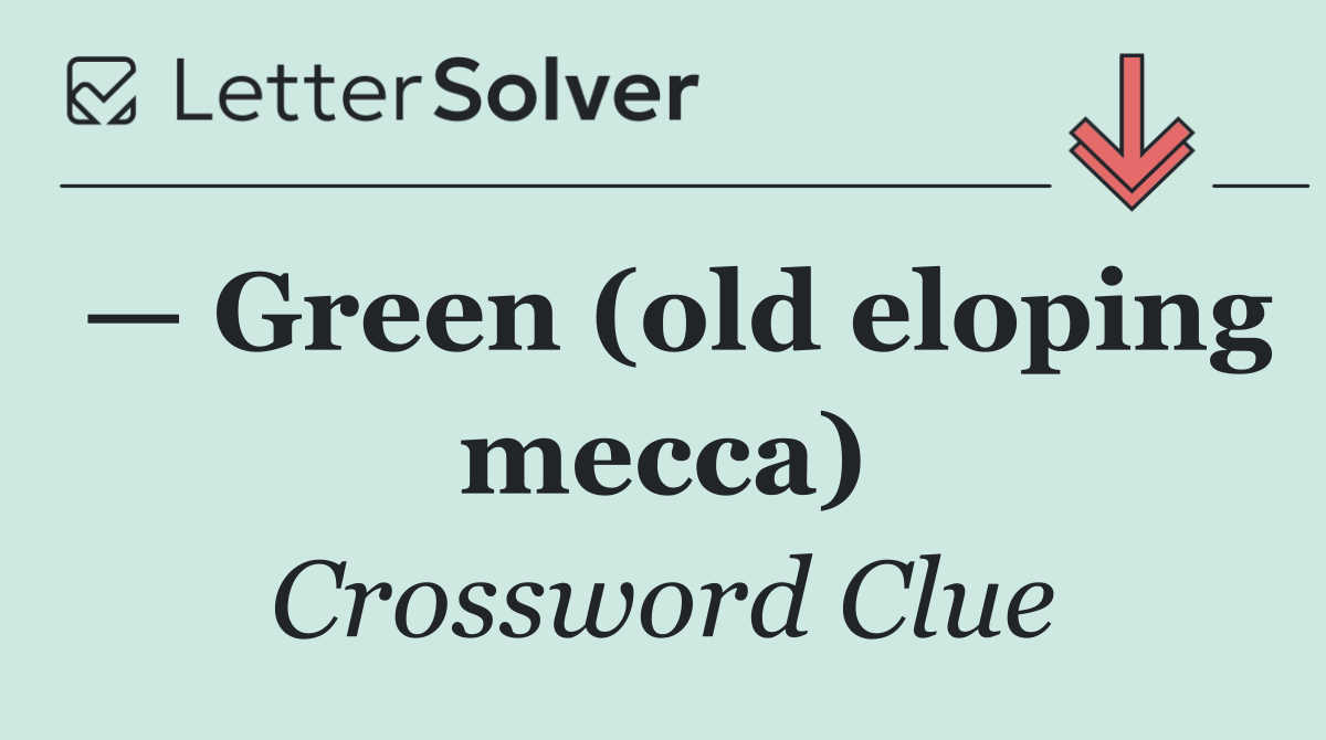 — Green (old eloping mecca)
