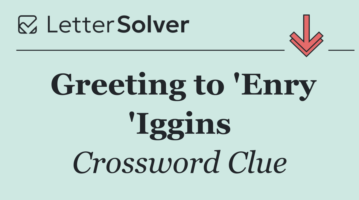 Greeting to 'Enry 'Iggins