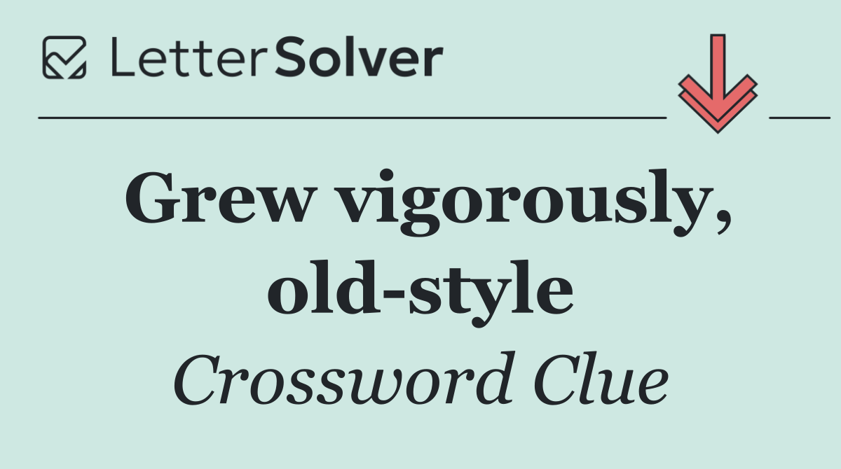 Grew vigorously, old style