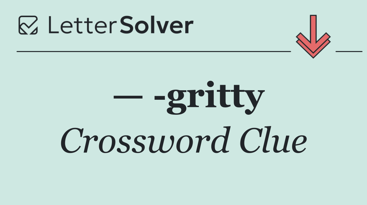 —  gritty