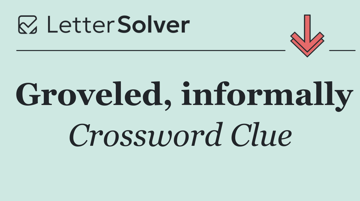 Groveled, informally