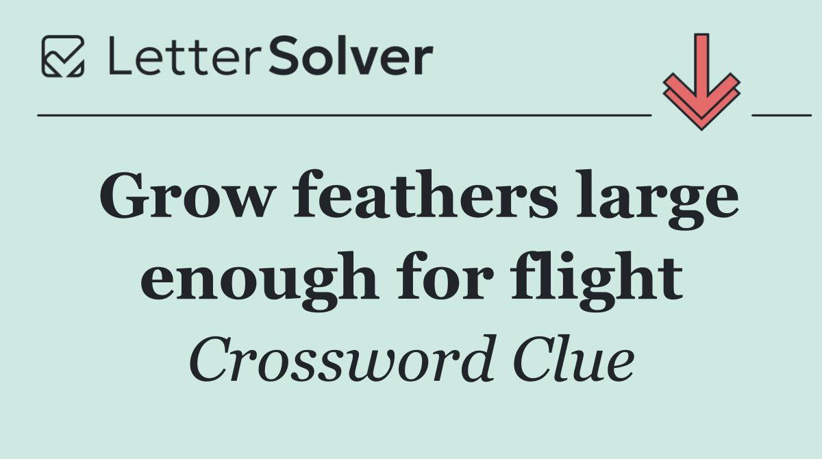 Grow feathers large enough for flight