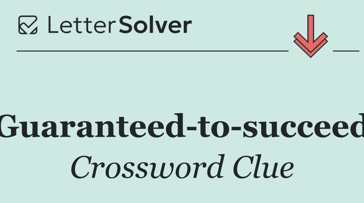Guaranteed to succeed
