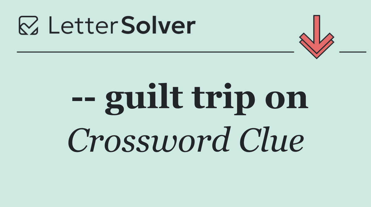   guilt trip on