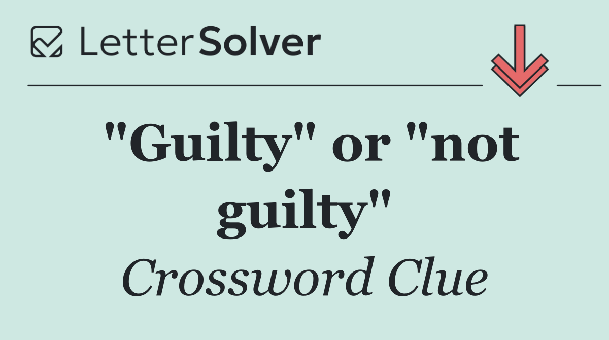 "Guilty" or "not guilty"