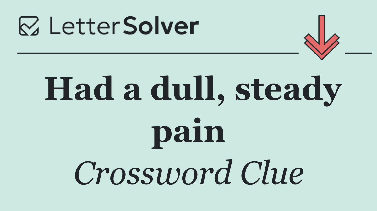 Had a dull, steady pain