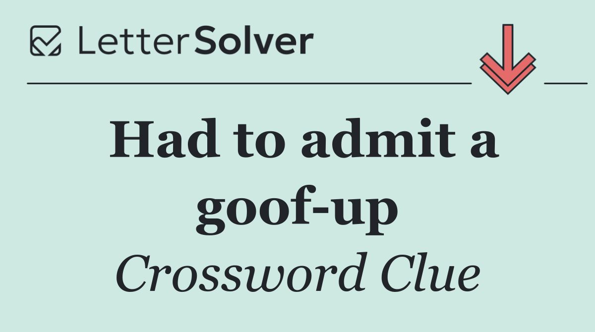Had to admit a goof up