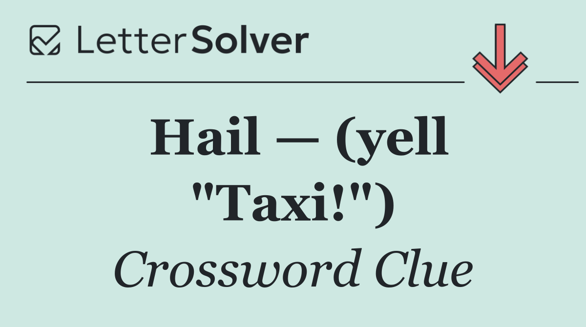 Hail — (yell "Taxi!")