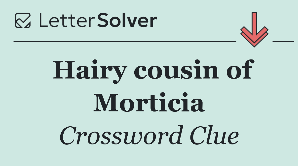 Hairy cousin of Morticia