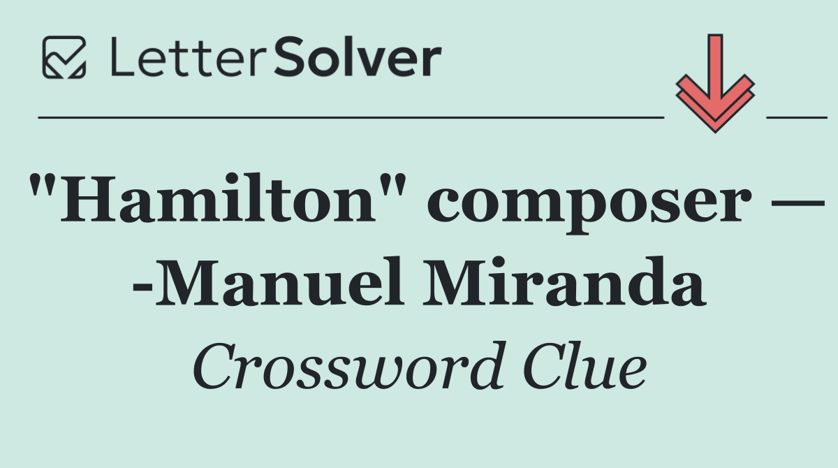 "Hamilton" composer —  Manuel Miranda