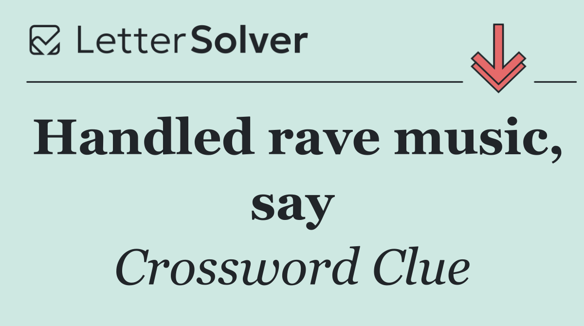 Handled rave music, say