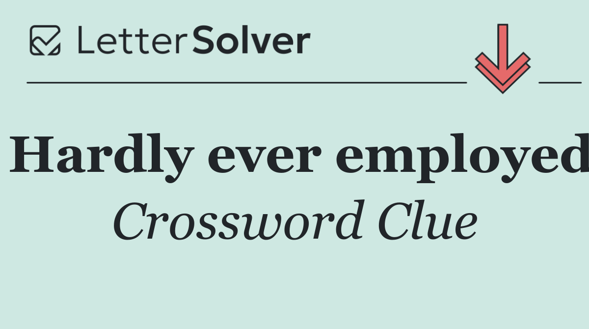 Hardly ever employed