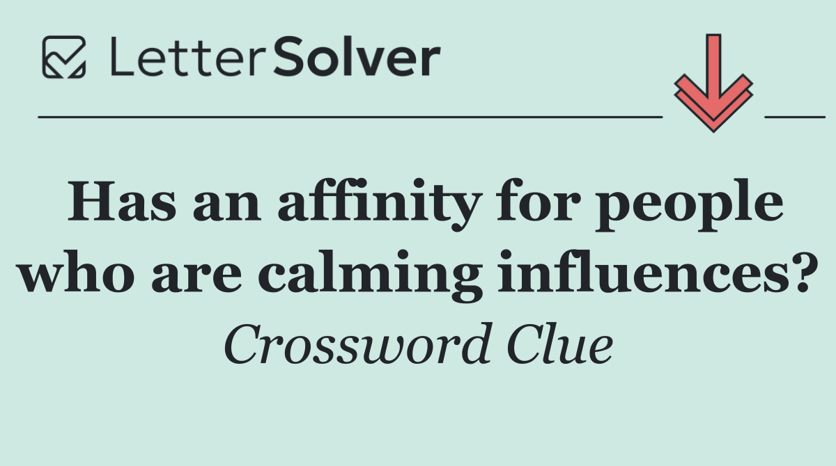 Has an affinity for people who are calming influences?