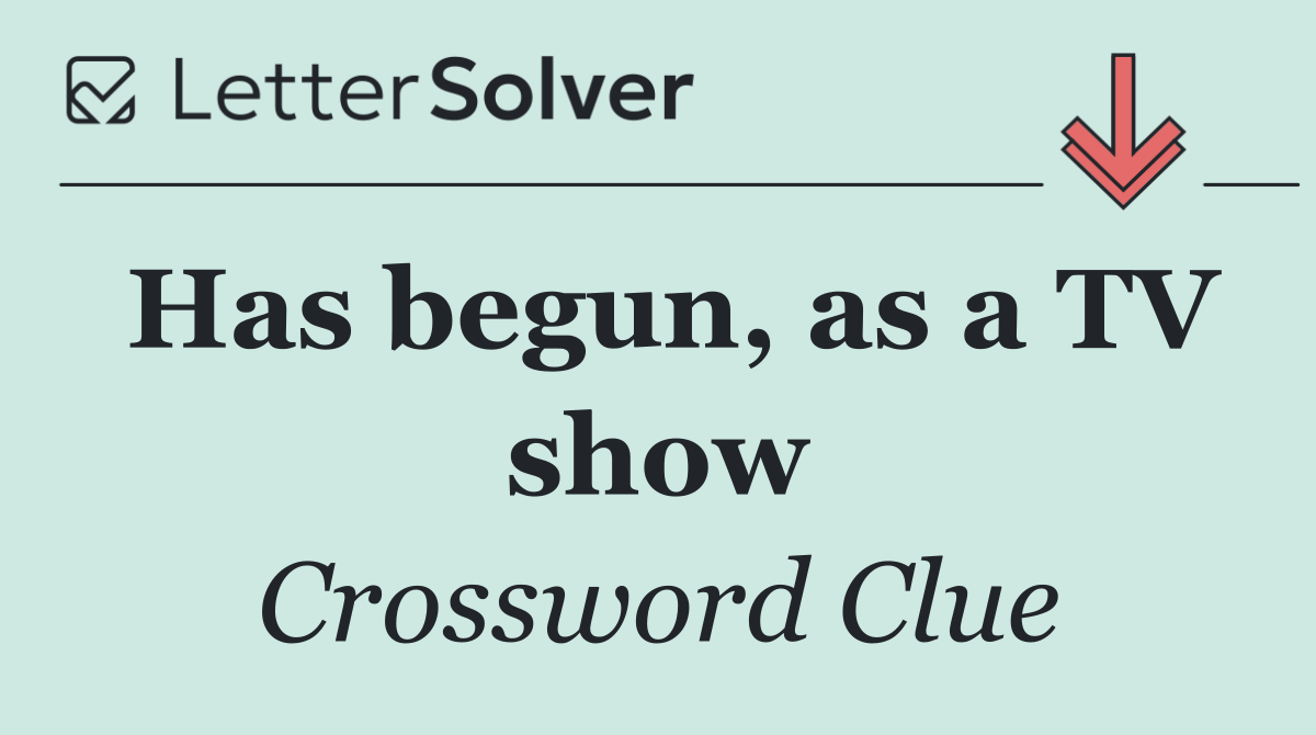 Has begun, as a TV show