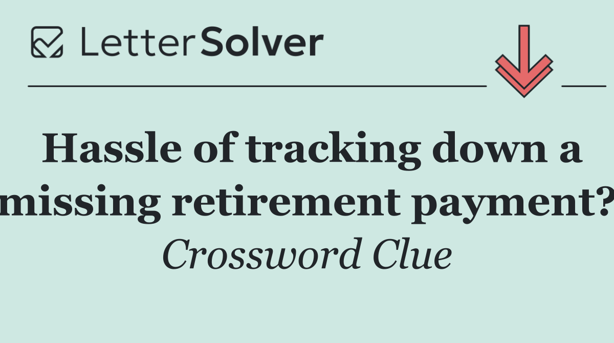 Hassle of tracking down a missing retirement payment?
