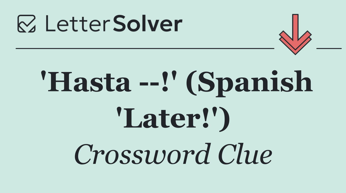 'Hasta   !' (Spanish 'Later!')