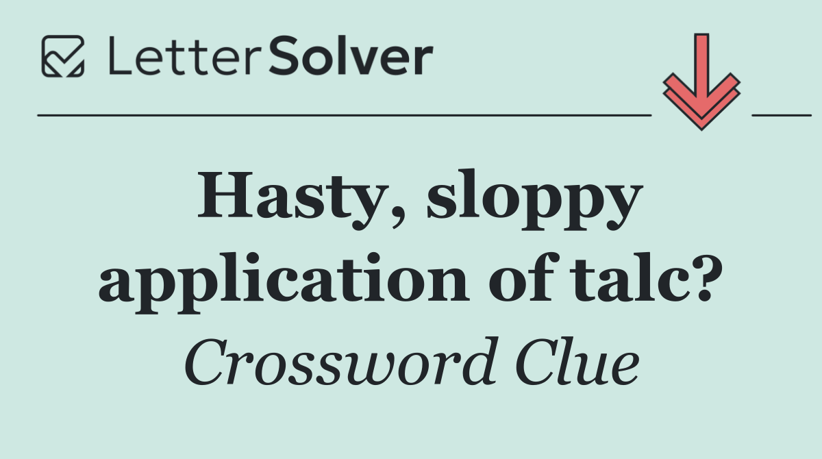 Hasty, sloppy application of talc?