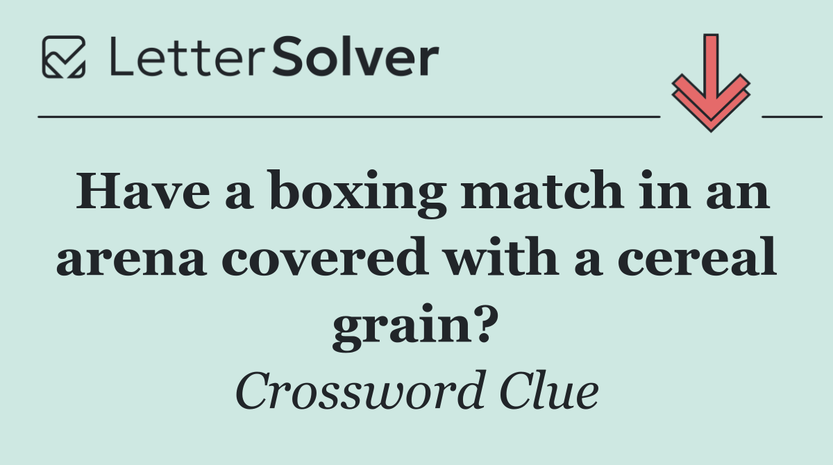 Have a boxing match in an arena covered with a cereal grain?