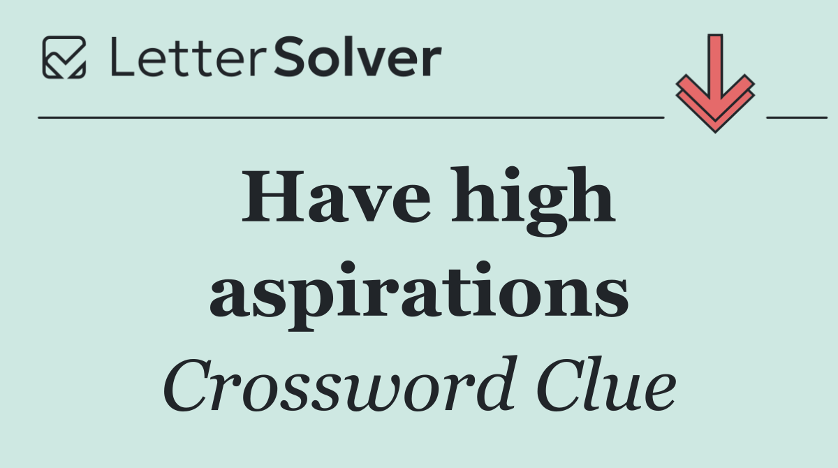 Have high aspirations