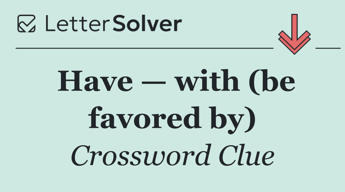 Have — with (be favored by)