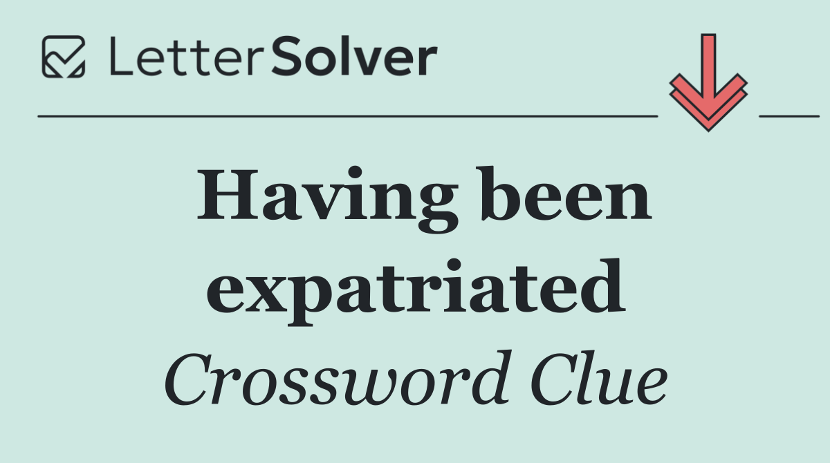 Having been expatriated