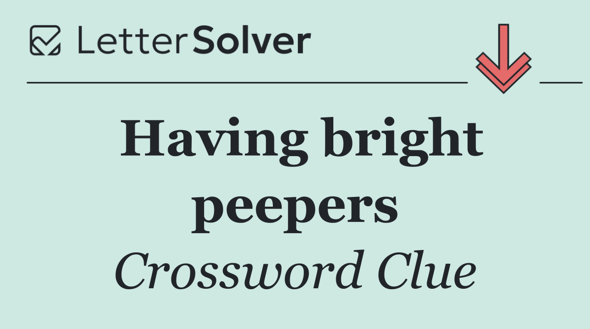 Having bright peepers