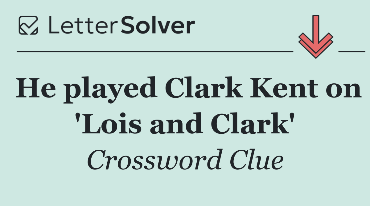 He played Clark Kent on 'Lois and Clark'