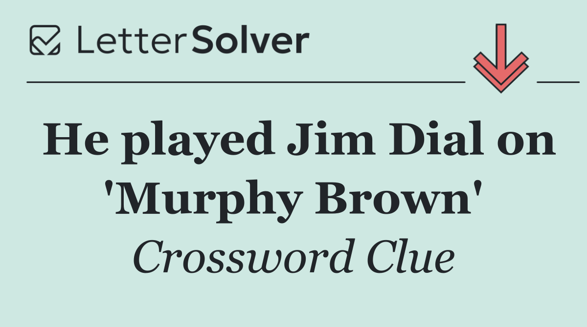 He played Jim Dial on 'Murphy Brown'