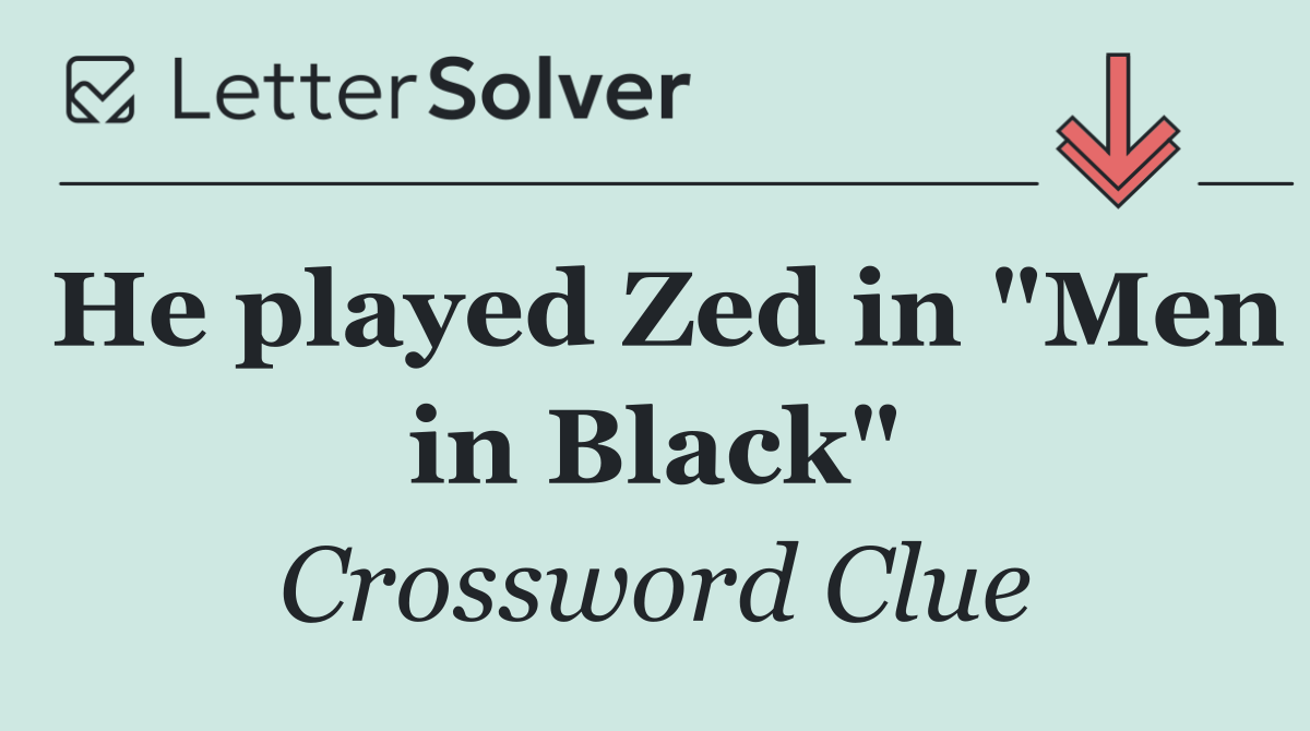 He played Zed in "Men in Black"