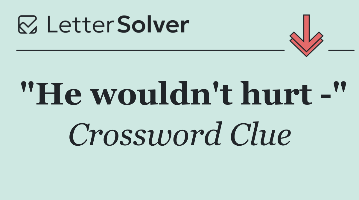 "He wouldn't hurt  "