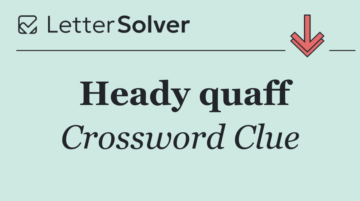Heady quaff