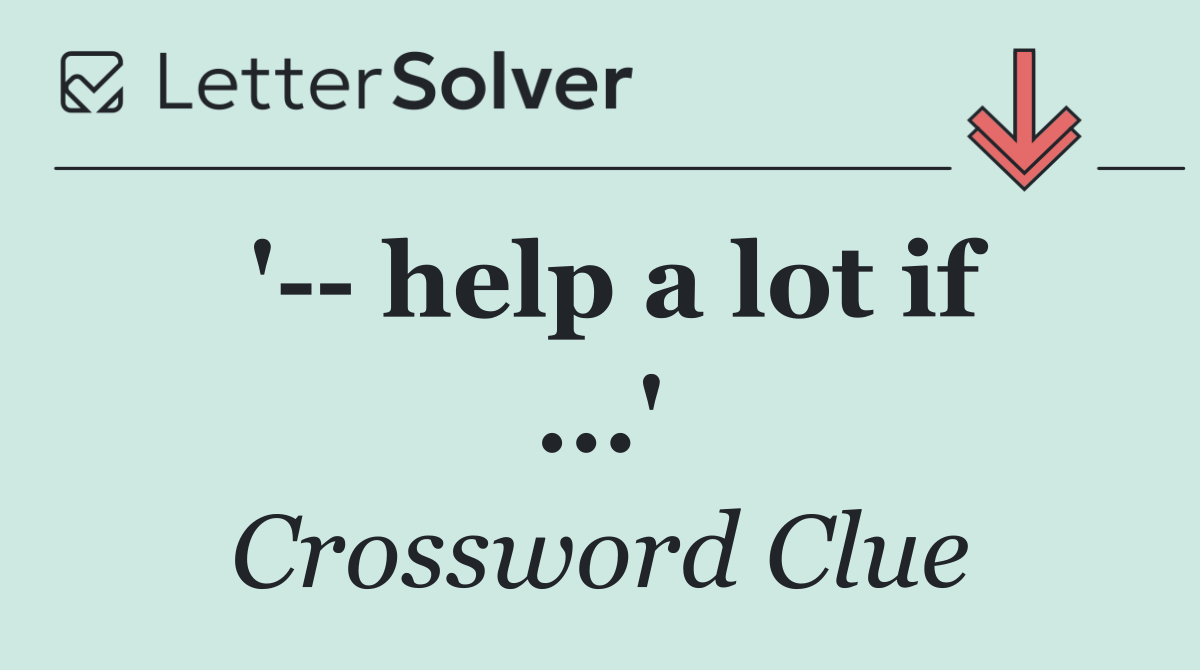 '   help a lot if ...'