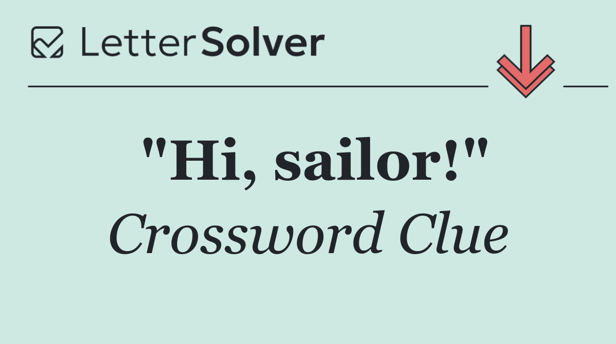 "Hi, sailor!"