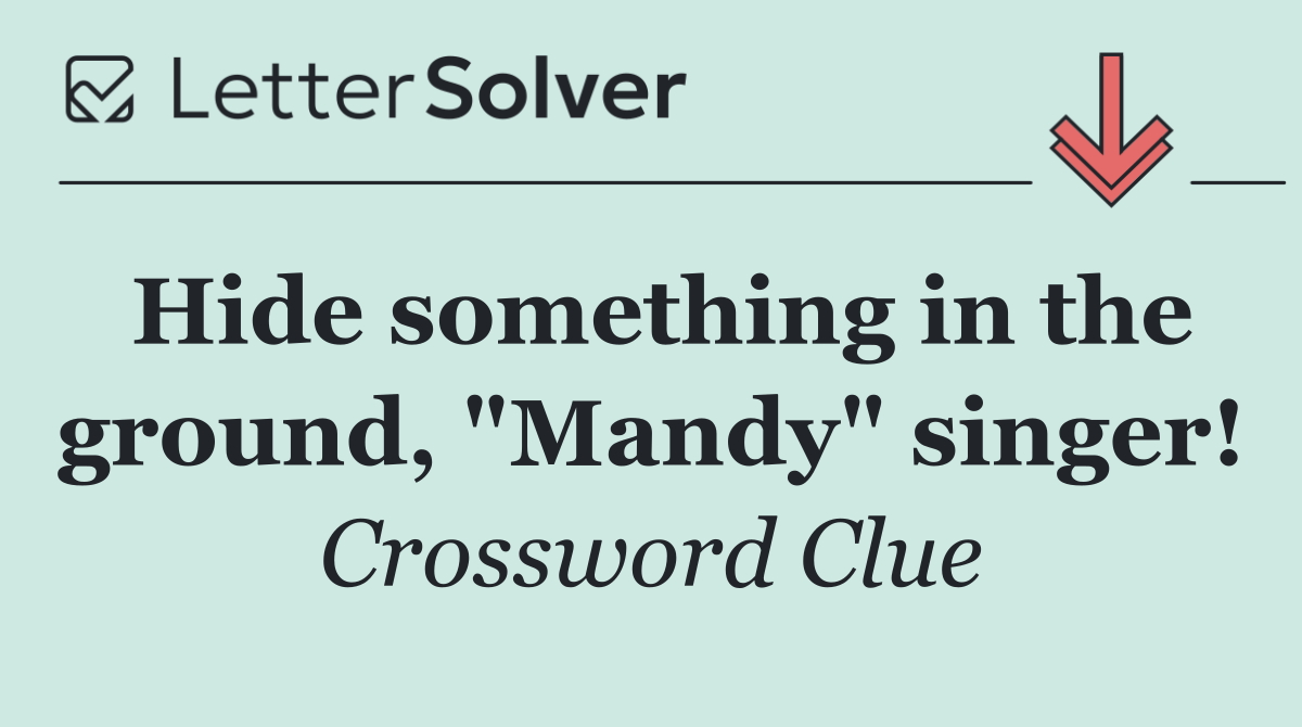 Hide something in the ground, "Mandy" singer!