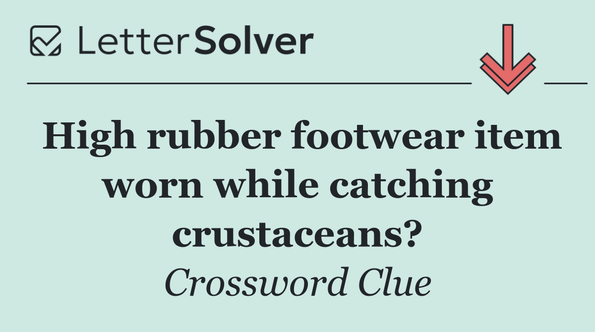 High rubber footwear item worn while catching crustaceans?